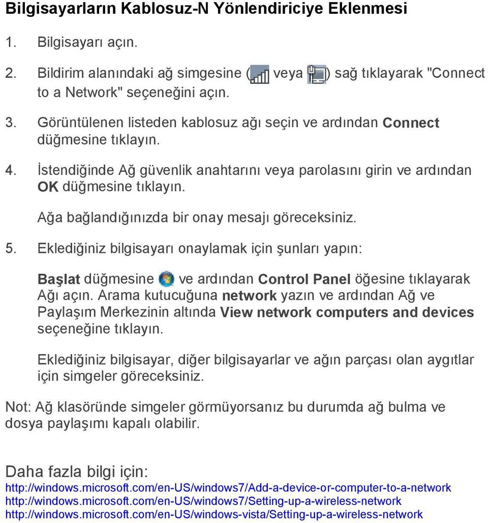 Ağa bağlandığınızda bir onay mesajı göreceksiniz. 5. Eklediğiniz bilgisayarı onaylamak için şunları yapın: Başlat düğmesine ve ardından Control Panel öğesine tıklayarak Ağı açın.