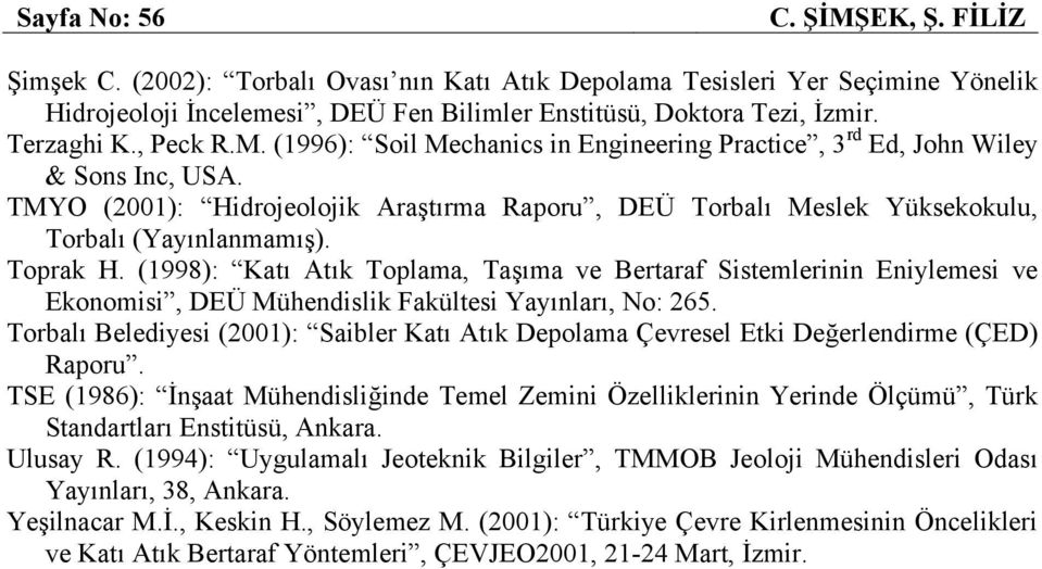 TMYO (2001): Hidrojeolojik Araştırma Raporu, DEÜ Torbalı Meslek Yüksekokulu, Torbalı (Yayınlanmamış). Toprak H.