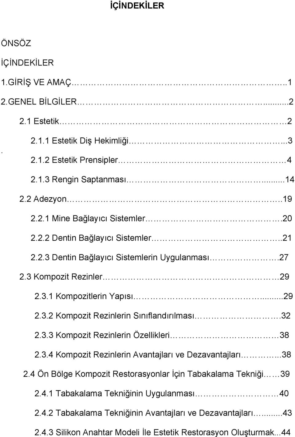 32 2.3.3 Kompozit Rezinlerin Özellikleri 38 2.3.4 Kompozit Rezinlerin Avantajları ve Dezavantajları...38 2.4 Ön Bölge Kompozit Restorasyonlar İçin Tabakalama Tekniği 39 2.4.1 Tabakalama Tekniğinin Uygulanması 40 2.