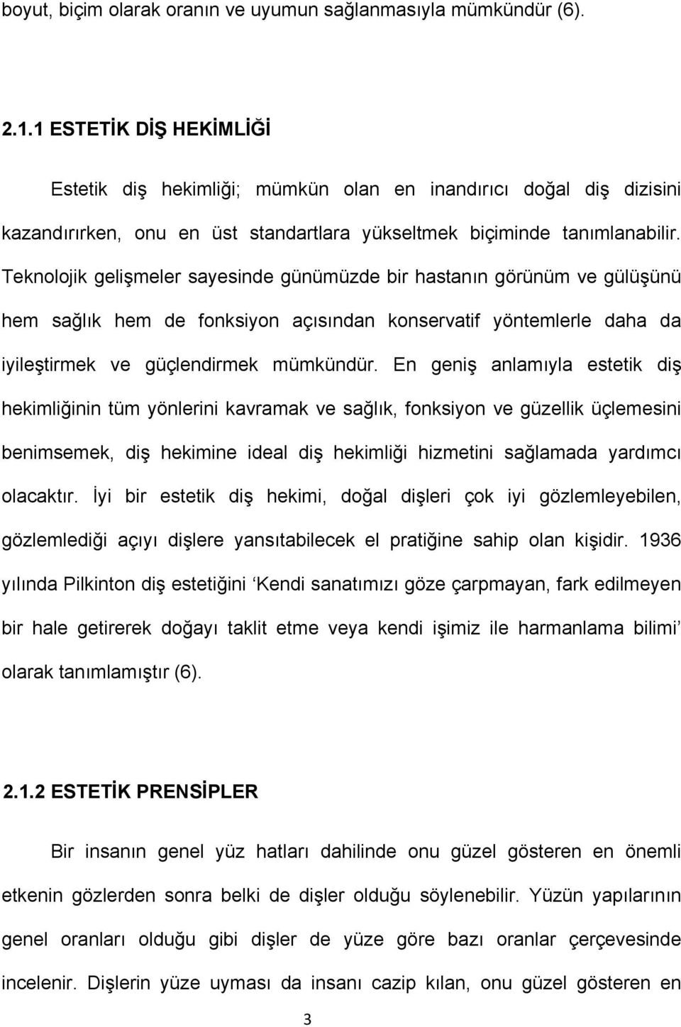 Teknolojik gelişmeler sayesinde günümüzde bir hastanın görünüm ve gülüşünü hem sağlık hem de fonksiyon açısından konservatif yöntemlerle daha da iyileştirmek ve güçlendirmek mümkündür.