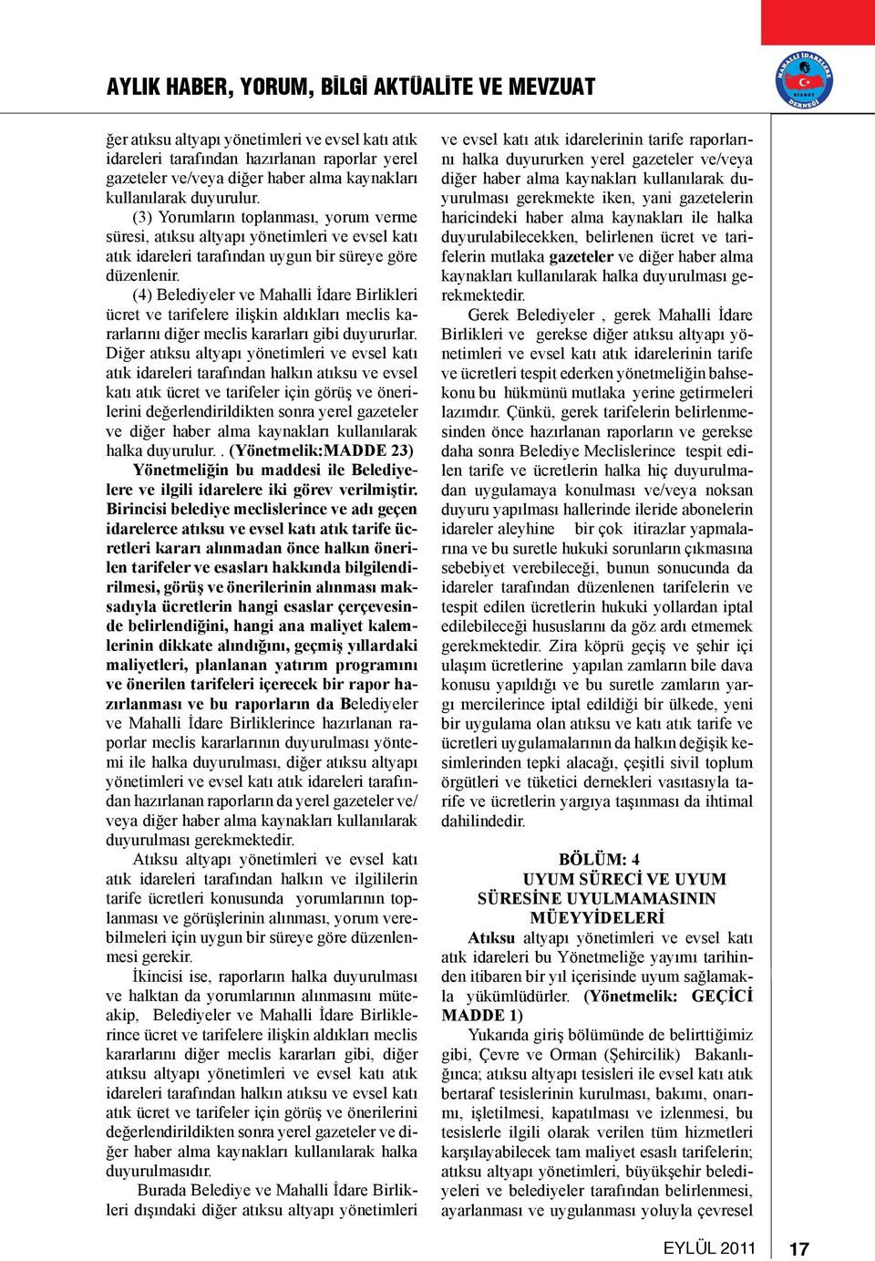 (4) Belediyeler ve Mahalli İdare Birlikleri ücret ve tarifelere ilişkin aldıkları meclis kararlarını diğer meclis kararları gibi duyururlar.