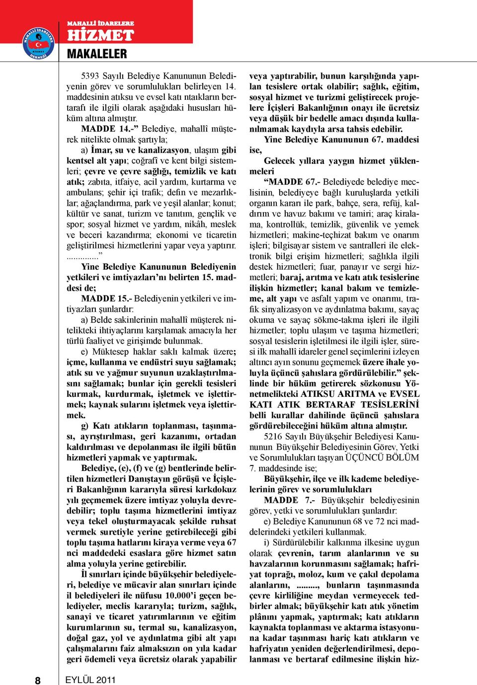 - Belediye, mahallî müşterek nitelikte olmak şartıyla; a) İmar, su ve kanalizasyon, ulaşım gibi kentsel alt yapı; coğrafî ve kent bilgi sistemleri; çevre ve çevre sağlığı, temizlik ve katı atık;