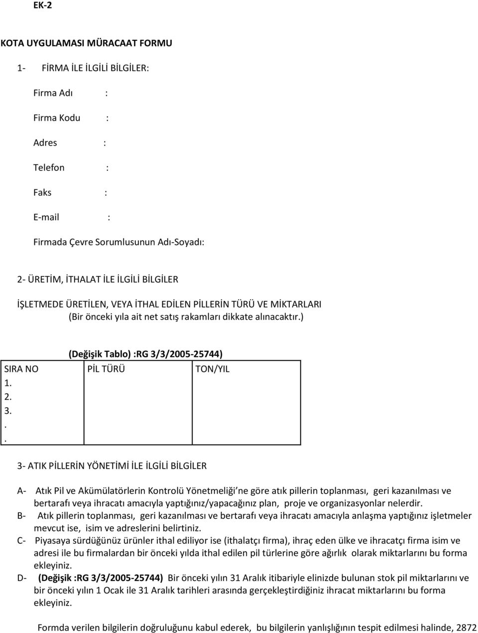 .. (Değişik Tablo) :RG 3/3/2005-25744) PİL TÜRÜ TON/YIL 3- ATIK PİLLERİN YÖNETİMİ İLE İLGİLİ BİLGİLER A- Atık Pil ve Akümülatörlerin Kontrolü Yönetmeliği ne göre atık pillerin toplanması, geri