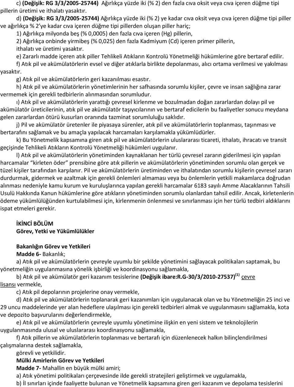 Ağırlıkça milyonda beş (% 0,0005) den fazla cıva içeren (Hg) pillerin, 2) Ağırlıkça onbinde yirmibeş (% 0,025) den fazla Kadmiyum (Cd) içeren primer pillerin, ithalatı ve üretimi yasaktır.