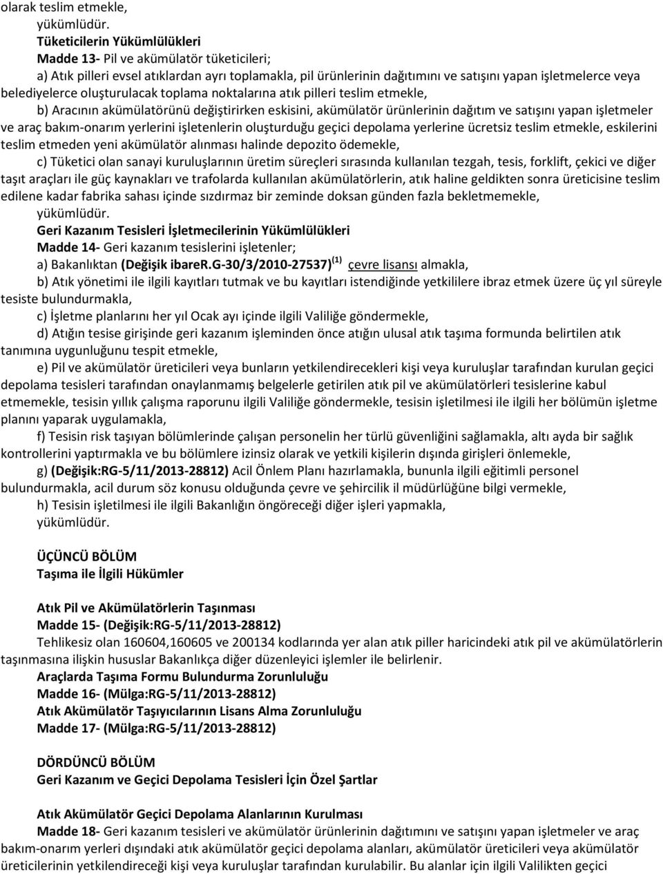 oluşturulacak toplama noktalarına atık pilleri teslim etmekle, b) Aracının akümülatörünü değiştirirken eskisini, akümülatör ürünlerinin dağıtım ve satışını yapan işletmeler ve araç bakım-onarım