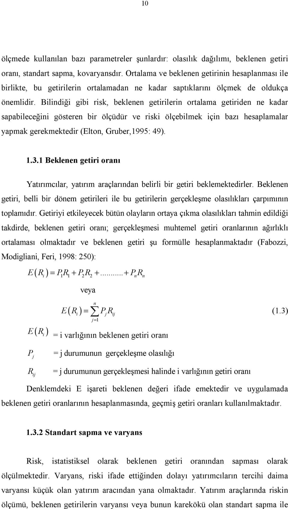 Bilindiği gibi risk, beklenen getirilerin ortalama getiriden ne kadar sapabileceğini gösteren bir ölçüdür ve riski ölçebilmek için bazı hesaplamalar yapmak gerekmektedir (Elton, Gruber,1995: 49). 1.3.