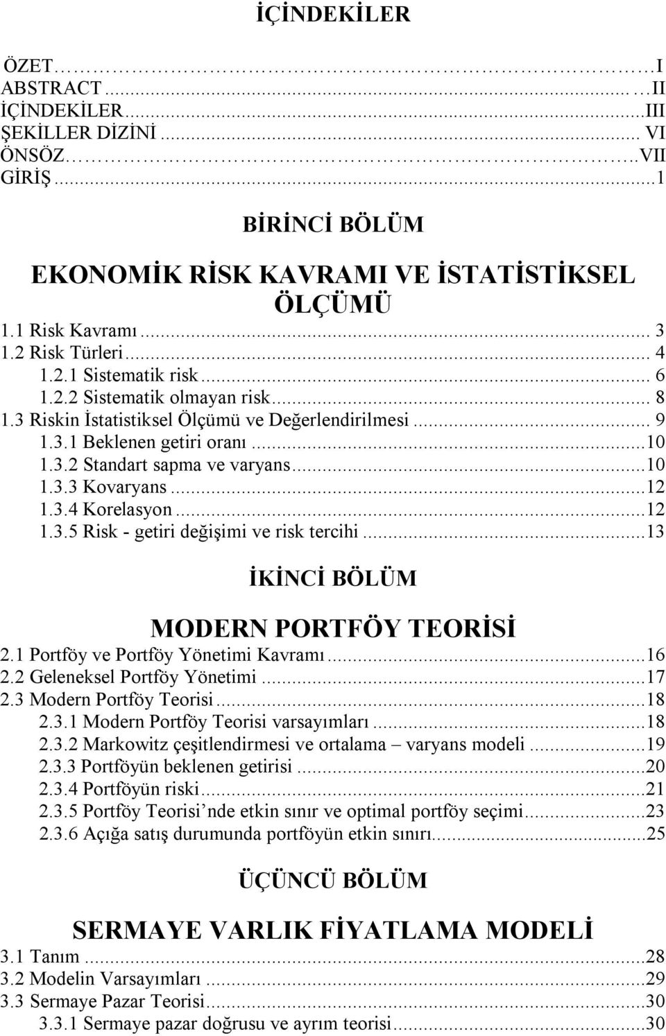 ..12 1.3.4 Korelasyon...12 1.3.5 Risk - getiri değişimi ve risk tercihi...13 İKİNCİ BÖLÜM MODERN PORTFÖY TEORİSİ 2.1 Portföy ve Portföy Yönetimi Kavramı...16 2.2 Geleneksel Portföy Yönetimi...17 2.