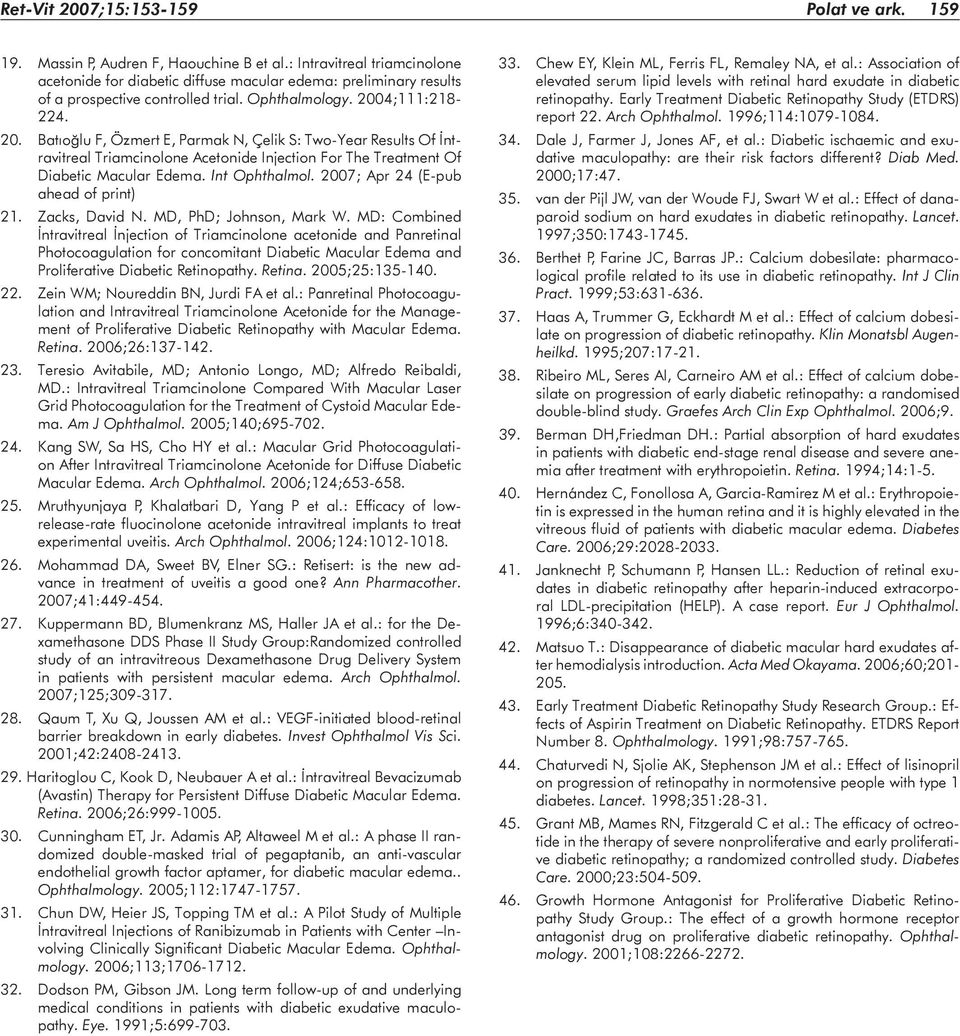 4;111:218-224. 20. Batıoğlu F, Özmert E, Parmak N, Çelik S: Two-Year Results Of İntravitreal Triamcinolone Acetonide Injection For The Treatment Of Diabetic Macular Edema. Int Ophthalmol.