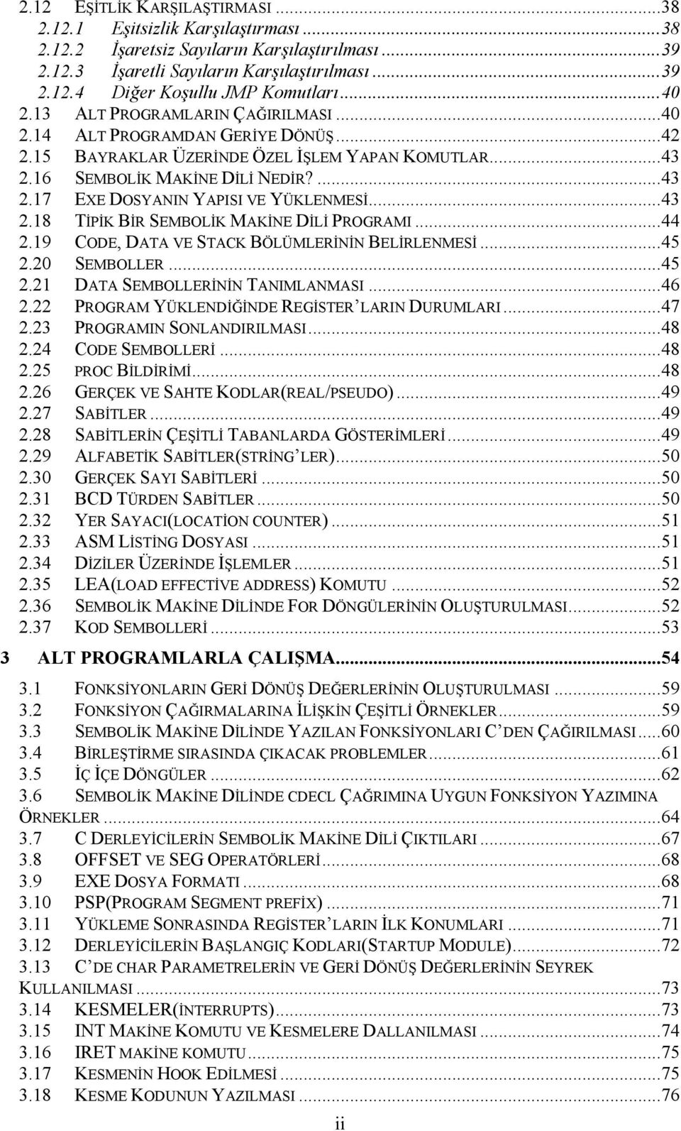 ..43 2.18 TİPİK BİR SEMBOLİK MAKİNE DİLİ PROGRAMI...44 2.19 CODE, DATA VE STACK BÖLÜMLERİNİN BELİRLENMESİ...45 2.20 SEMBOLLER...45 2.21 DATA SEMBOLLERİNİN TANIMLANMASI...46 2.