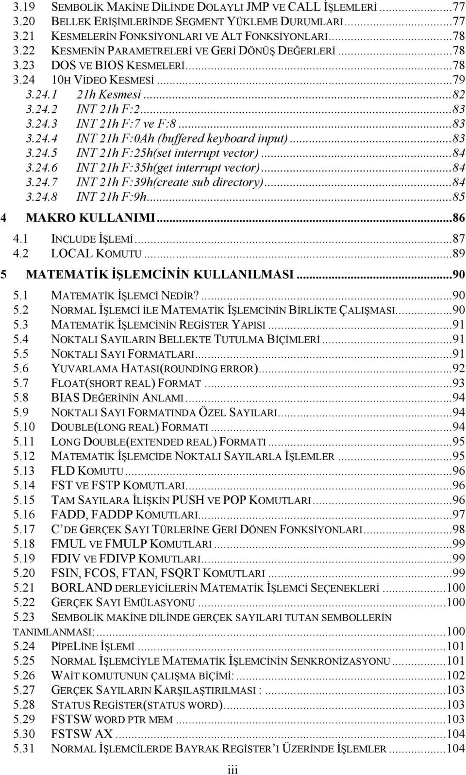 ..83 3.24.5 INT 21h F:25h(set interrupt vector)...84 3.24.6 INT 21h F:35h(get interrupt vector)...84 3.24.7 INT 21h F:39h(create sub directory)...84 3.24.8 INT 21h F:9h...85 4 MAKRO KULLANIMI...86 U 4.