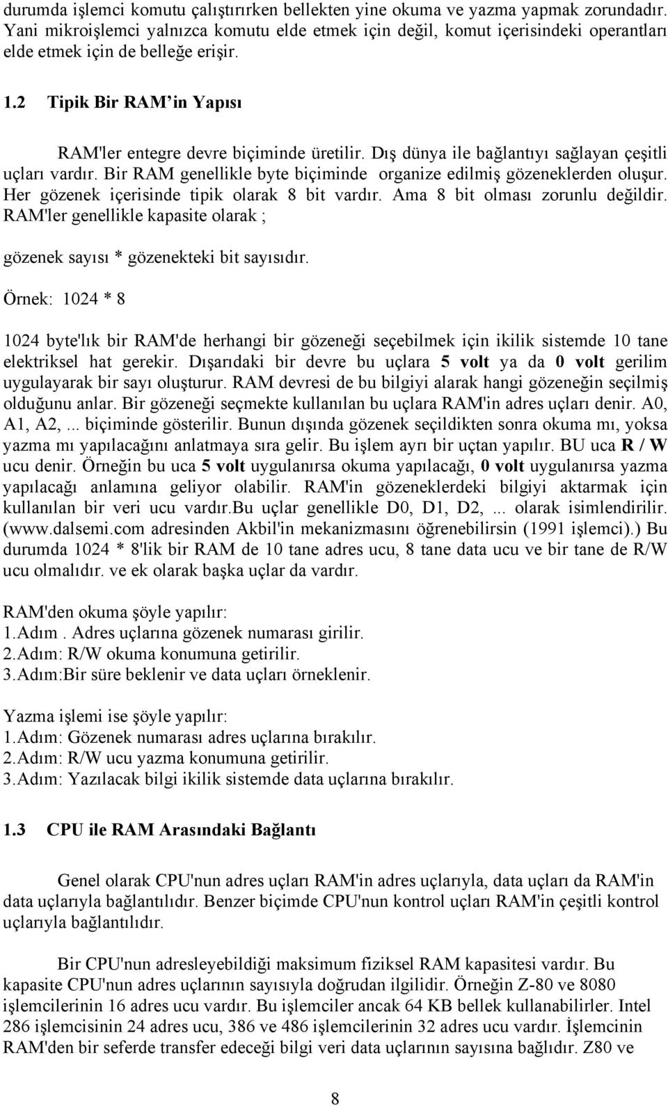 Dış dünya ile bağlantıyı sağlayan çeşitli uçları vardır. Bir RAM genellikle byte biçiminde organize edilmiş gözeneklerden oluşur. Her gözenek içerisinde tipik olarak 8 bit vardır.