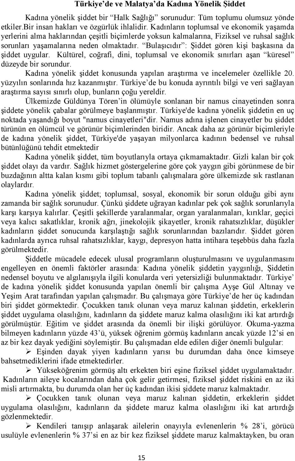 Bulaşıcıdır : Şiddet gören kişi başkasına da şiddet uygular. Kültürel, coğrafi, dini, toplumsal ve ekonomik sınırları aşan küresel düzeyde bir sorundur.