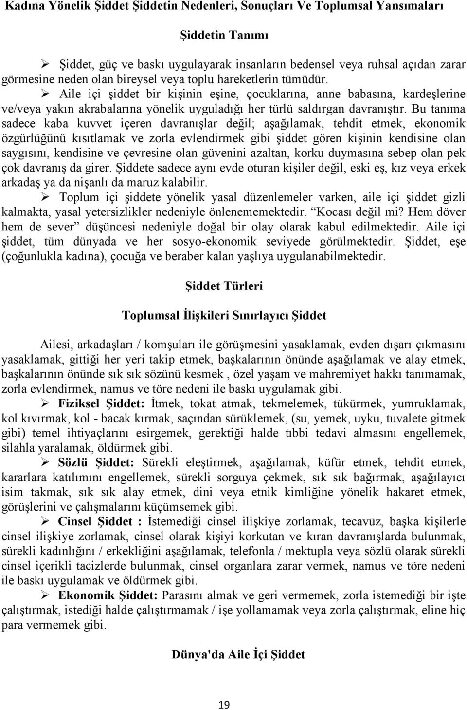 Bu tanıma sadece kaba kuvvet içeren davranışlar değil; aşağılamak, tehdit etmek, ekonomik özgürlüğünü kısıtlamak ve zorla evlendirmek gibi şiddet gören kişinin kendisine olan saygısını, kendisine ve