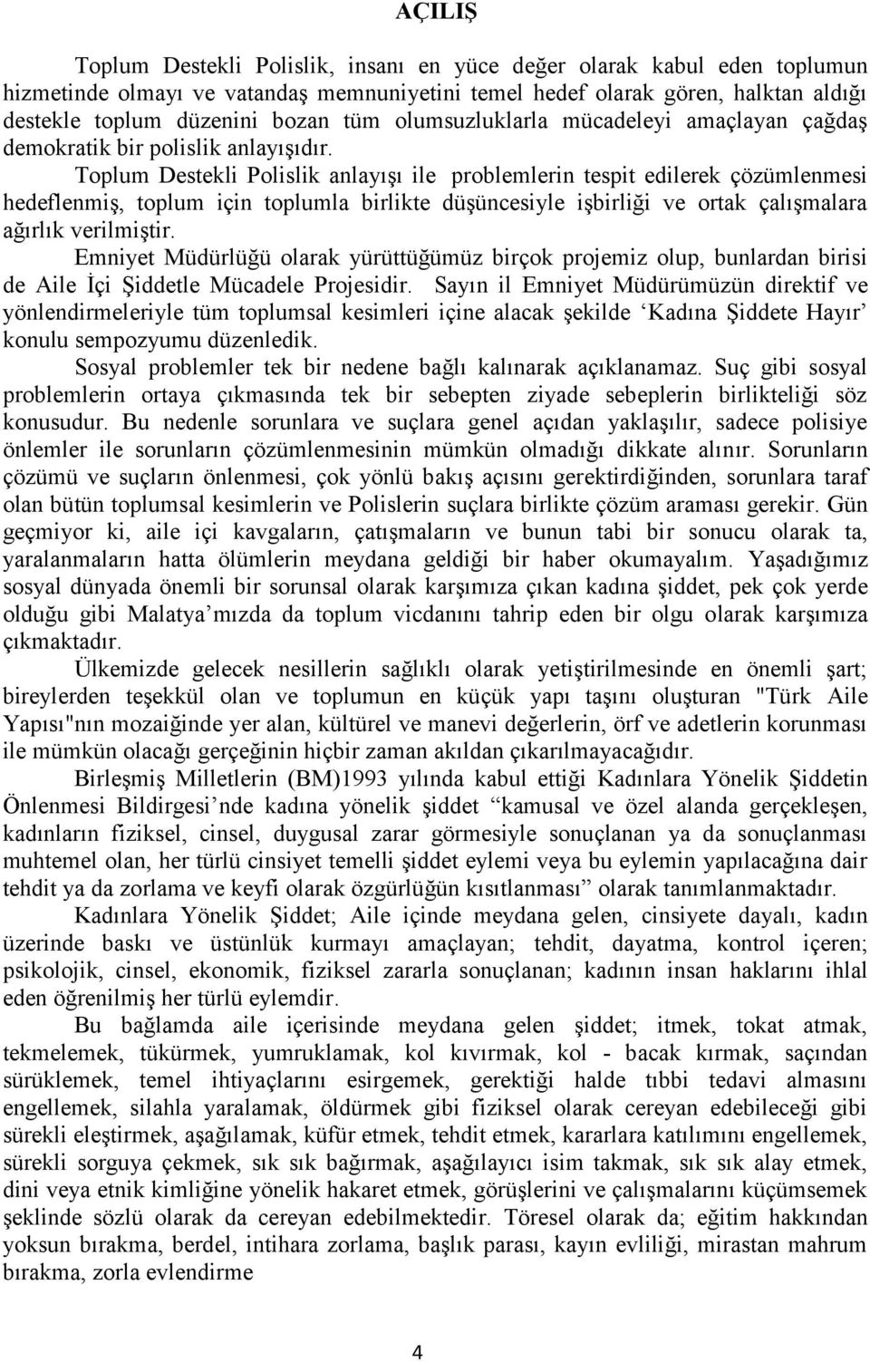 Toplum Destekli Polislik anlayışı ile problemlerin tespit edilerek çözümlenmesi hedeflenmiş, toplum için toplumla birlikte düşüncesiyle işbirliği ve ortak çalışmalara ağırlık verilmiştir.