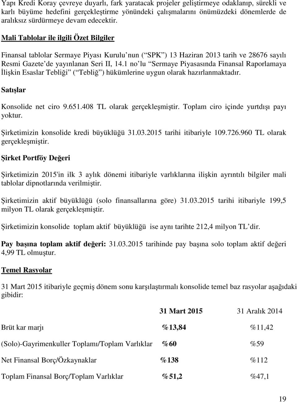 1 no lu Sermaye Piyasasında Finansal Raporlamaya İlişkin Esaslar Tebliği ( Tebliğ ) hükümlerine uygun olarak hazırlanmaktadır. Satışlar Konsolide net ciro 9.651.408 TL olarak gerçekleşmiştir.