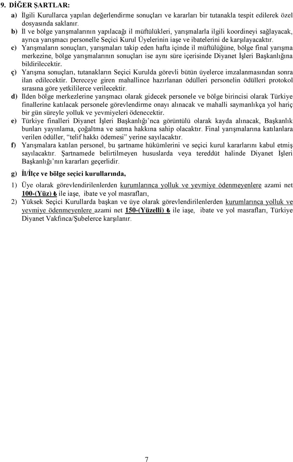 c) Yarışmaların sonuçları, yarışmaları takip eden hafta içinde il müftülüğüne, bölge final yarışma merkezine, bölge yarışmalarının sonuçları ise aynı süre içerisinde Diyanet İşleri Başkanlığına