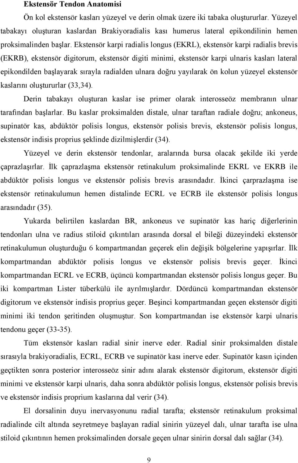 Ekstensör karpi radialis longus (EKRL), ekstensör karpi radialis brevis (EKRB), ekstensör digitorum, ekstensör digiti minimi, ekstensör karpi ulnaris kasları lateral epikondilden başlayarak sırayla