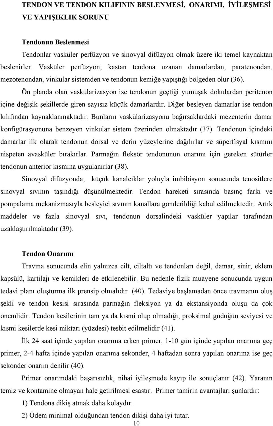 Ön planda olan vaskülarizasyon ise tendonun geçtiği yumuşak dokulardan peritenon içine değişik şekillerde giren sayısız küçük damarlardır.