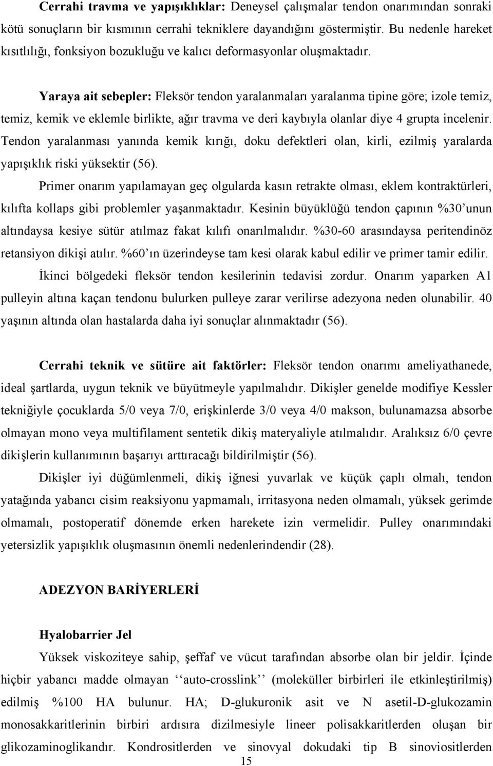 Yaraya ait sebepler: Fleksör tendon yaralanmaları yaralanma tipine göre; izole temiz, temiz, kemik ve eklemle birlikte, ağır travma ve deri kaybıyla olanlar diye 4 grupta incelenir.