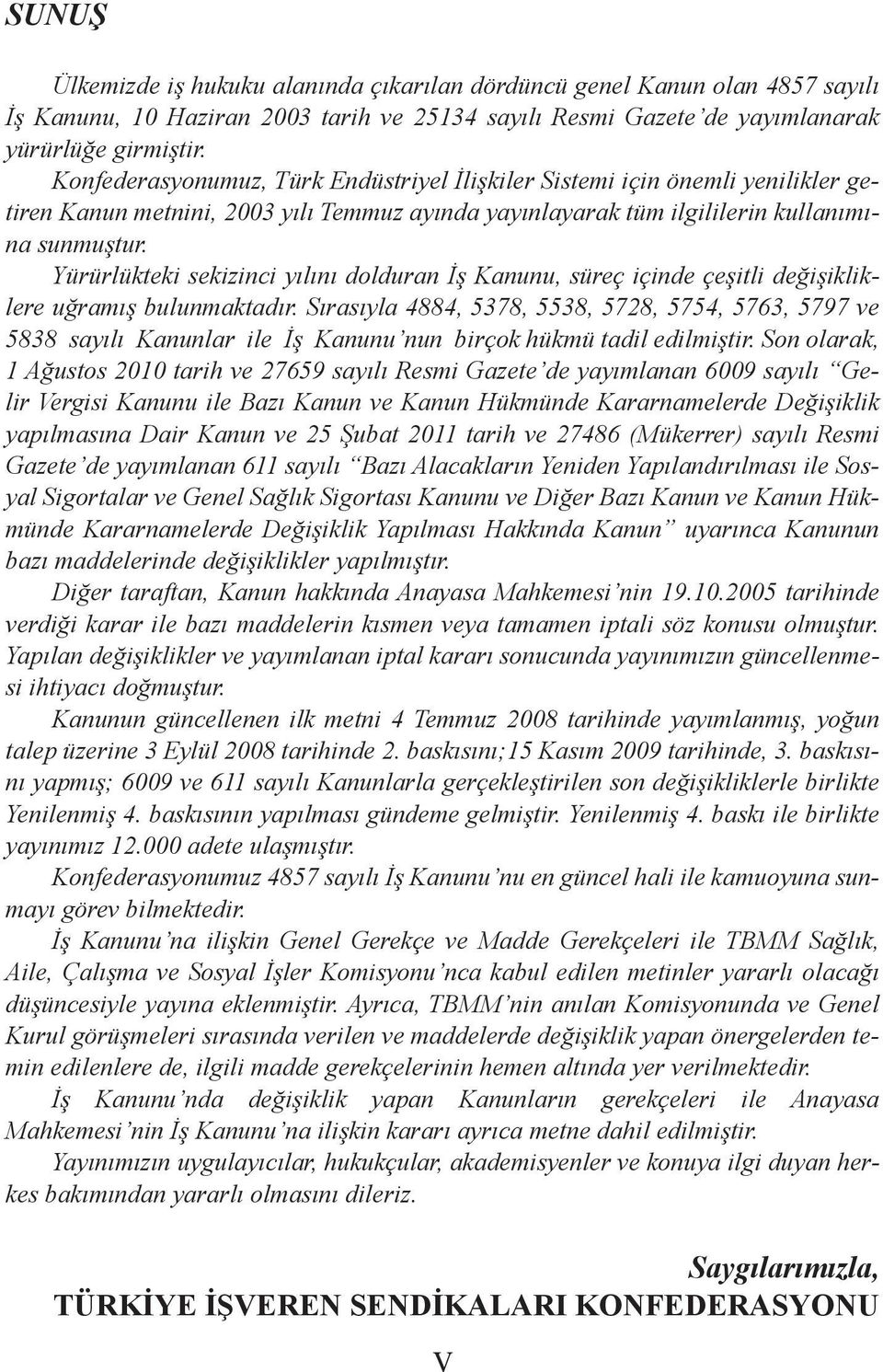 Yürürlükteki sekizinci yılını dolduran İş Kanunu, süreç içinde çeşitli değişikliklere uğramış bulunmaktadır.