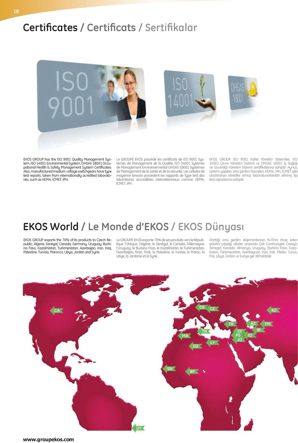 Le GROUPE EKOS possède les certificats de ISO 91 Systèmes de Management de la Qualité, ISO 141 Sytèmes de Management Environnemental OHSAS 181 Systèmes de Management de la santé et de la sécurité.