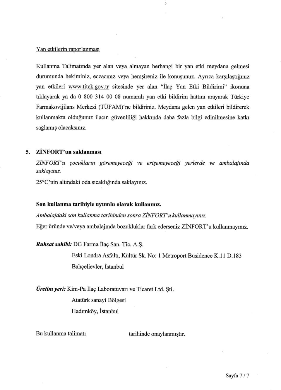 tr sitesinde yer alan İlaç Yan Etki Bildirimi ikonuna tıklayarak ya da O 800 314 00 08 numaralı yan etki bildirim hattını arayarak Türkiye Farmakovijilans Merkezi (TÜFAM) ne bildiriniz.