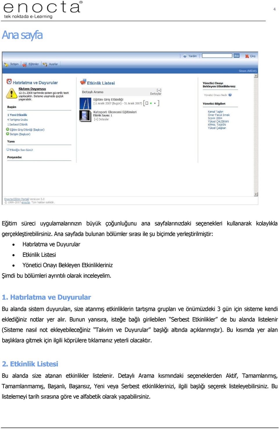 1. Hatırlatma ve Duyurular Bu alanda sistem duyuruları, size atanmış etkinliklerin tartışma grupları ve önümüzdeki 3 gün için sisteme kendi eklediğiniz notlar yer alır.