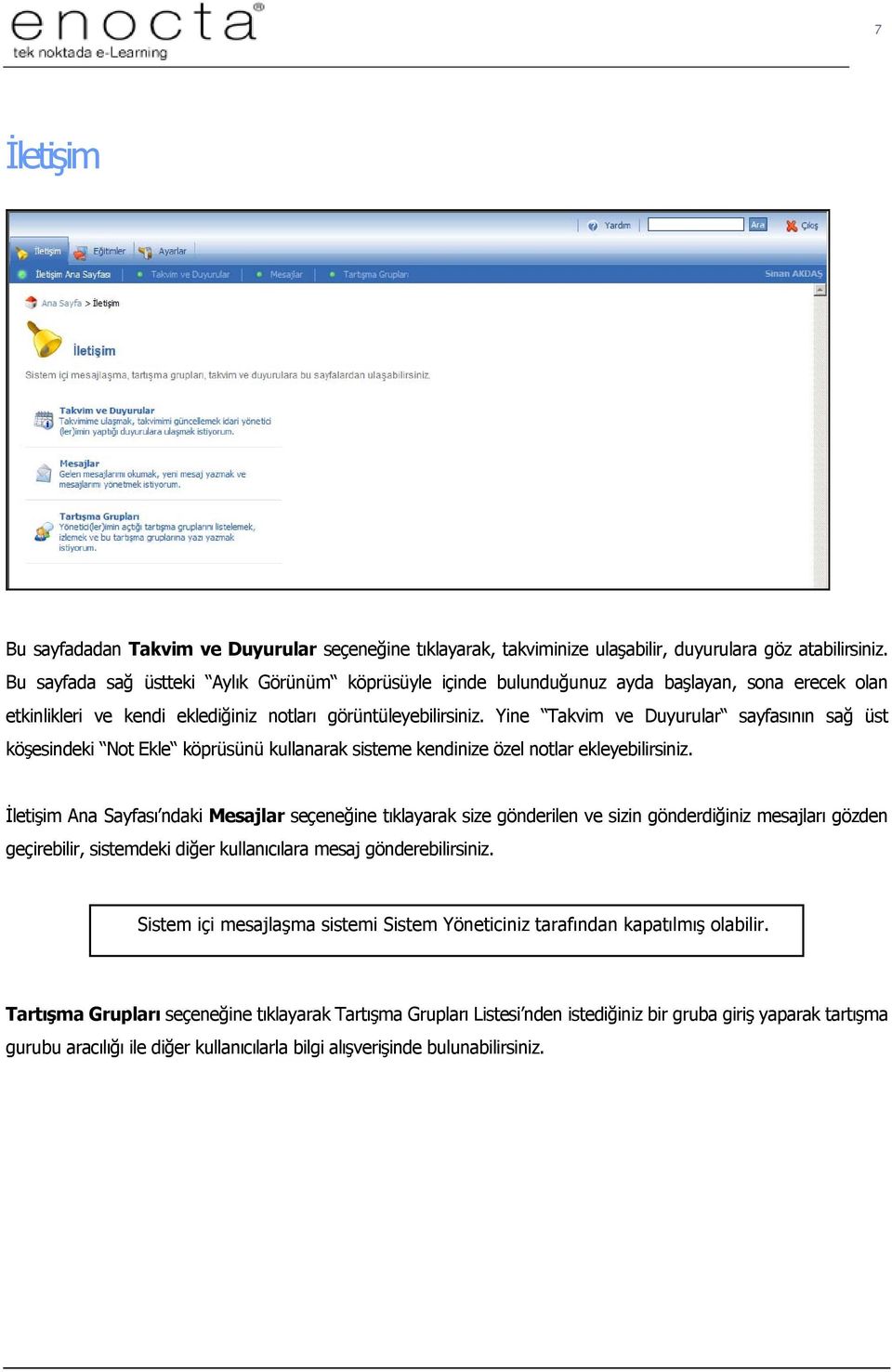 Yine Takvim ve Duyurular sayfasının sağ üst köşesindeki Not Ekle köprüsünü kullanarak sisteme kendinize özel notlar ekleyebilirsiniz.