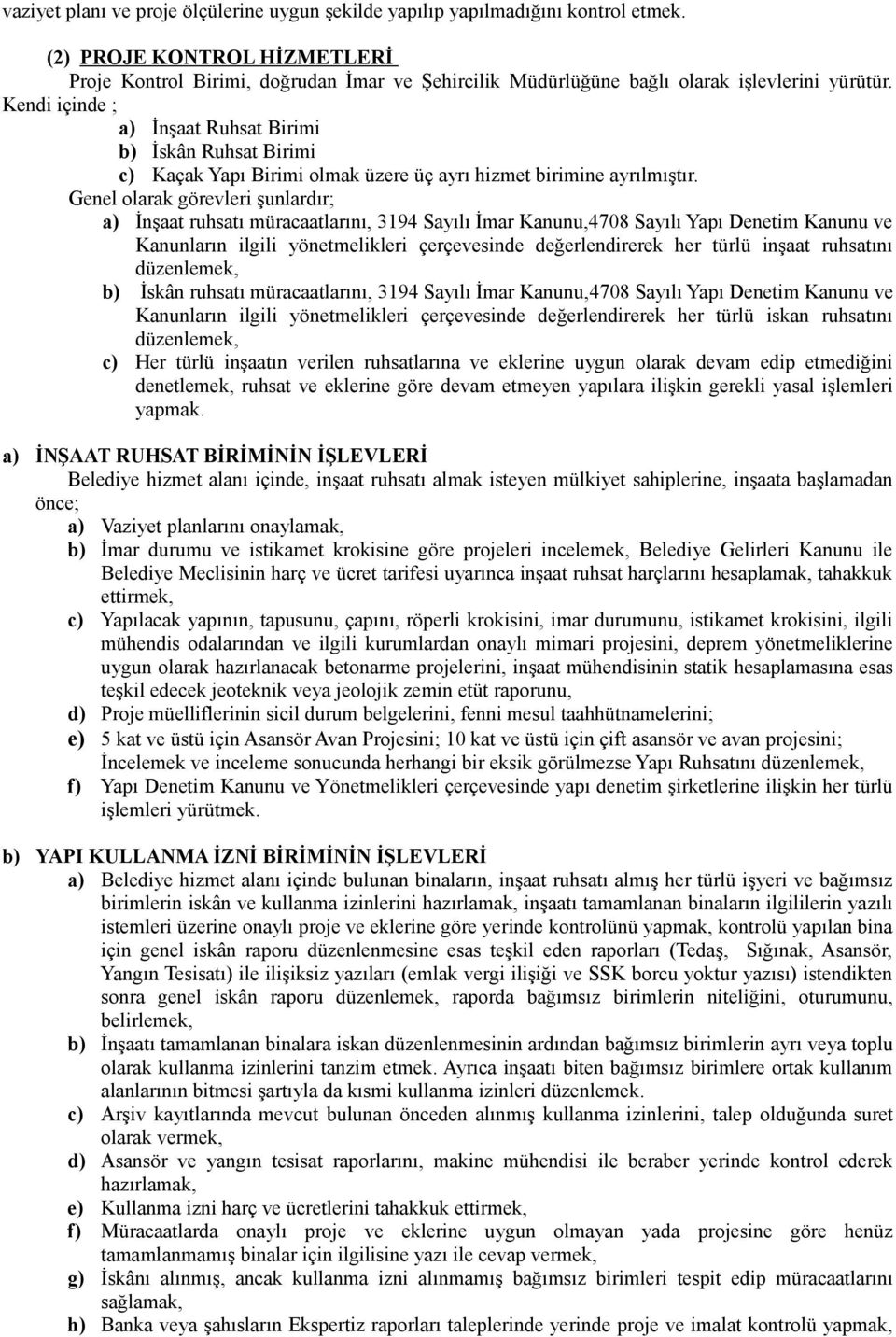 Kendi içinde ; a) İnşaat Ruhsat Birimi b) İskân Ruhsat Birimi c) Kaçak Yapı Birimi olmak üzere üç ayrı hizmet birimine ayrılmıştır.