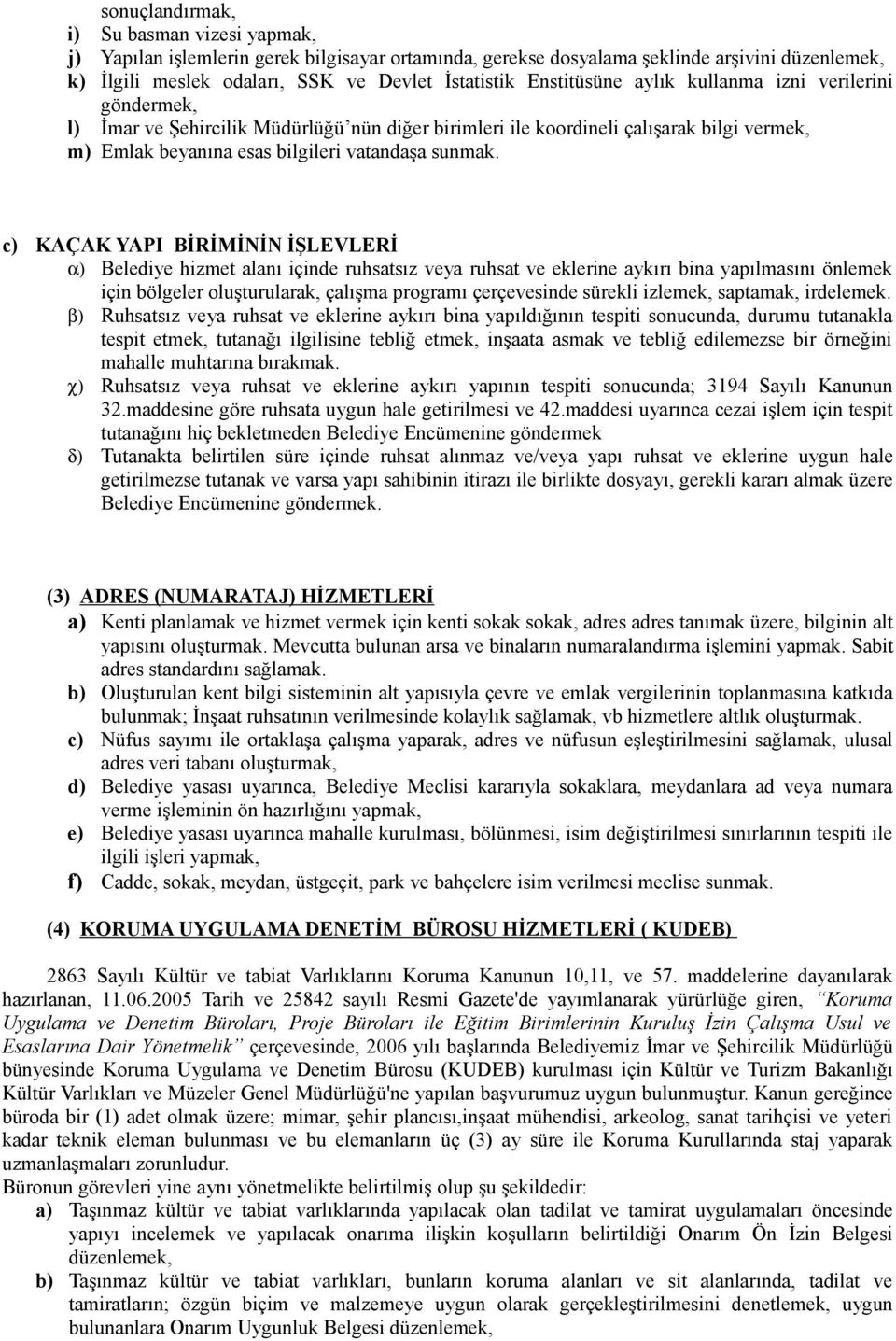 c) KAÇAK YAPI BİRİMİNİN İŞLEVLERİ α) Belediye hizmet alanı içinde ruhsatsız veya ruhsat ve eklerine aykırı bina yapılmasını önlemek için bölgeler oluşturularak, çalışma programı çerçevesinde sürekli