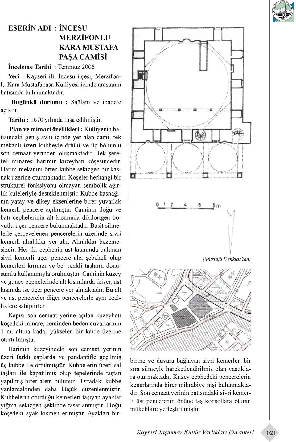 Plan ve mimari özellikleri : Külliyenin batısındaki geniş avlu içinde yer alan cami, tek mekanlı üzeri kubbeyle örtülü ve üç bölümlü son cemaat yerinden oluşmaktadır.