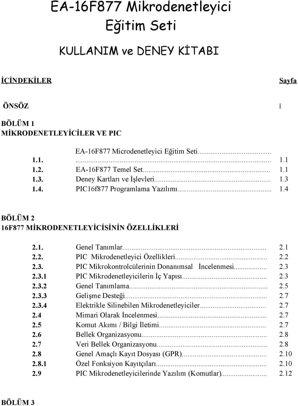 .. 2.2 2.3. PIC Mikrokontrolcülerinin Donanımsal İncelenmesi... 2.3 2.3.1 PIC Mikrodenetleyicilerin İç Yapısı... 2.3 2.3.2 Genel Tanımlama... 2.5 2.3.3 Gelişme Desteği... 2.7 2.3.4 Elektrikle Silinebilen Mikrodenetleyiciler.