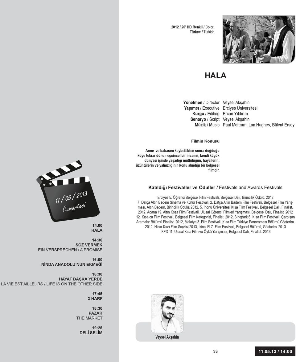 11 / 05 / 2013 Cumartesi 14.00 Hala Erciyes 5. Öğrenci Belgesel Film Festivali, Belgesel Dalı, Birincilik Ödülü. 2012 7. Datça Altın Badem Sinema ve Kültür Festivali, 2.
