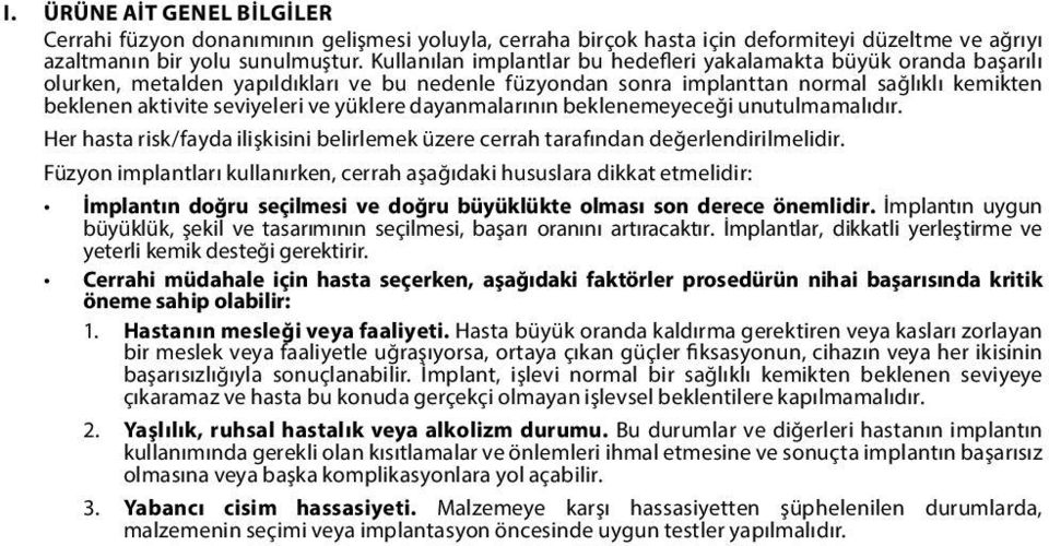 yüklere dayanmalarının beklenemeyeceği unutulmamalıdır. Her hasta risk/fayda ilişkisini belirlemek üzere cerrah tarafından değerlendirilmelidir.