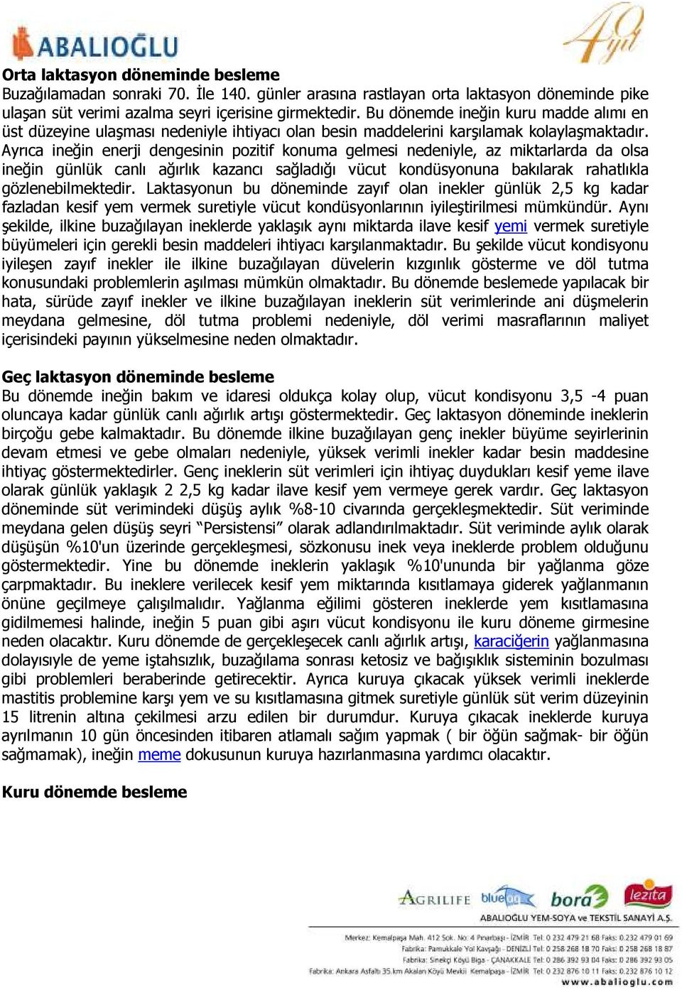 Ayrıca ineğin enerji dengesinin pozitif konuma gelmesi nedeniyle, az miktarlarda da olsa ineğin günlük canlı ağırlık kazancı sağladığı vücut kondüsyonuna bakılarak rahatlıkla gözlenebilmektedir.