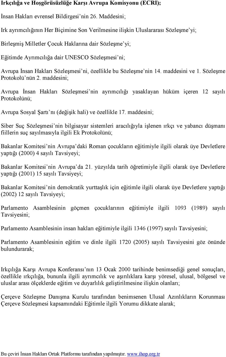 Avrupa Đnsan Hakları Sözleşmesi ni, özellikle bu Sözleşme nin 14. maddesini ve 1. Sözleşme Protokolü nün 2.