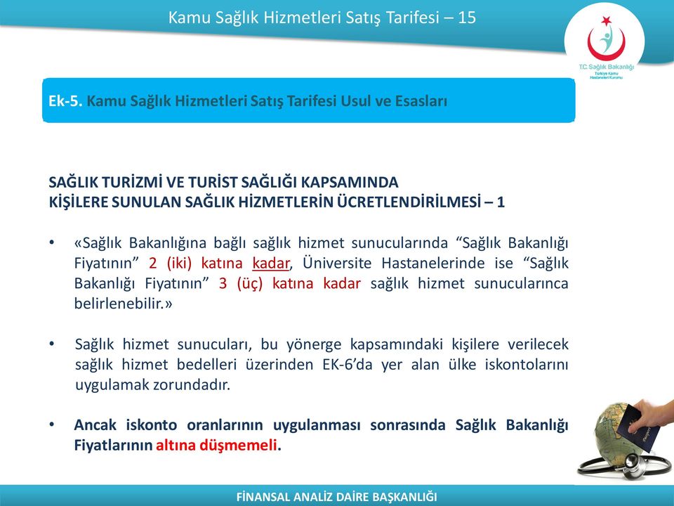 Bakanlığına bağlı sağlık hizmet sunucularında Sağlık Bakanlığı Fiyatının 2 (iki) katına kadar, Üniversite Hastanelerinde ise Sağlık Bakanlığı Fiyatının 3 (üç) katına