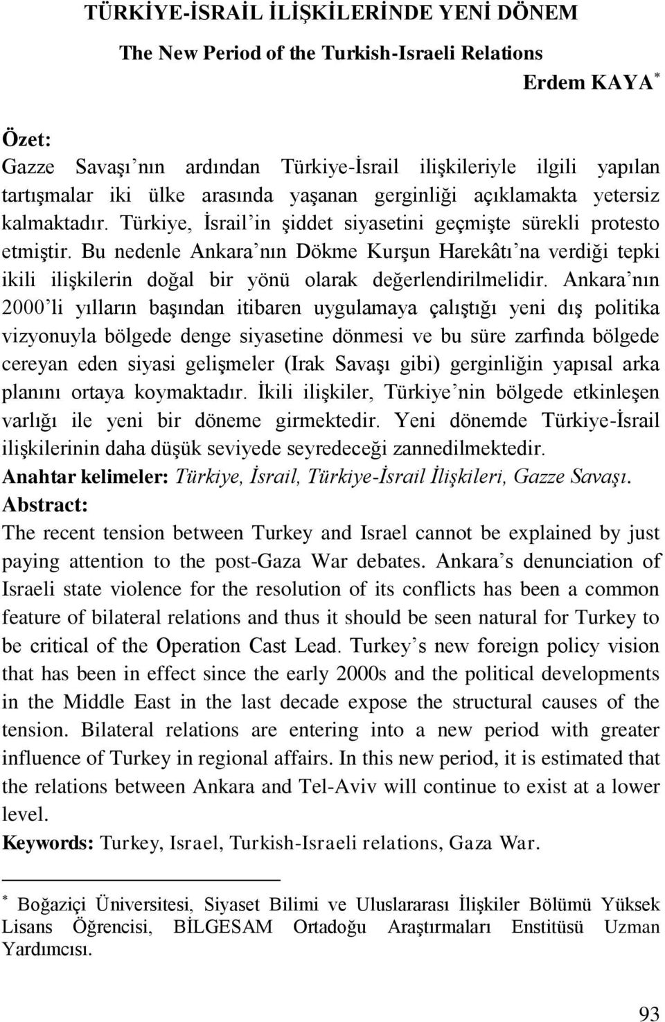 Bu nedenle Ankara nın Dökme Kurşun Harekâtı na verdiği tepki ikili ilişkilerin doğal bir yönü olarak değerlendirilmelidir.