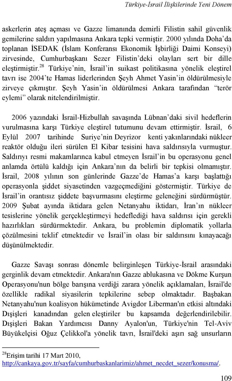 28 Türkiye nin, İsrail in suikast politikasına yönelik eleştirel tavrı ise 2004 te Hamas liderlerinden Şeyh Ahmet Yasin in öldürülmesiyle zirveye çıkmıştır.
