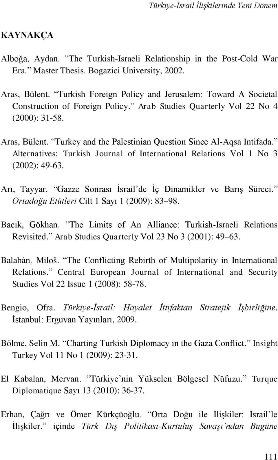 Turkey and the Palestinian Question Since Al-Aqsa Intifada. Alternatives: Turkish Journal of International Relations Vol 1 No 3 (2002): 49-63. Arı, Tayyar.