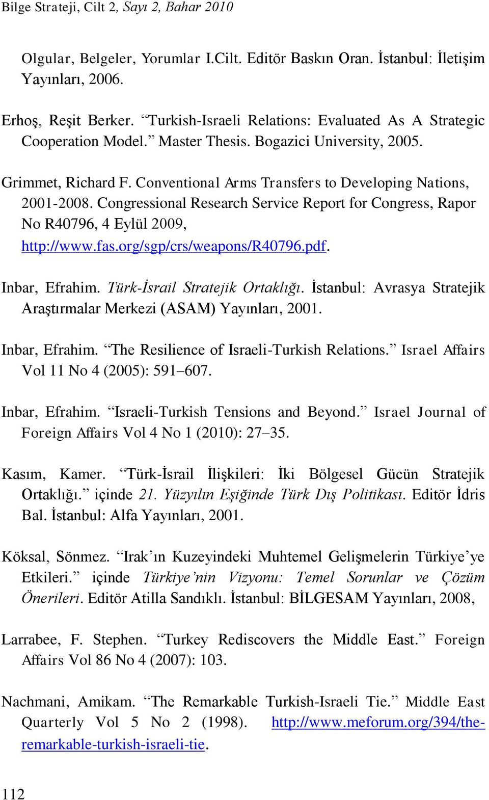 Congressional Research Service Report for Congress, Rapor No R40796, 4 Eylül 2009, http://www.fas.org/sgp/crs/weapons/r40796.pdf. Inbar, Efrahim. Türk-İsrail Stratejik Ortaklığı.