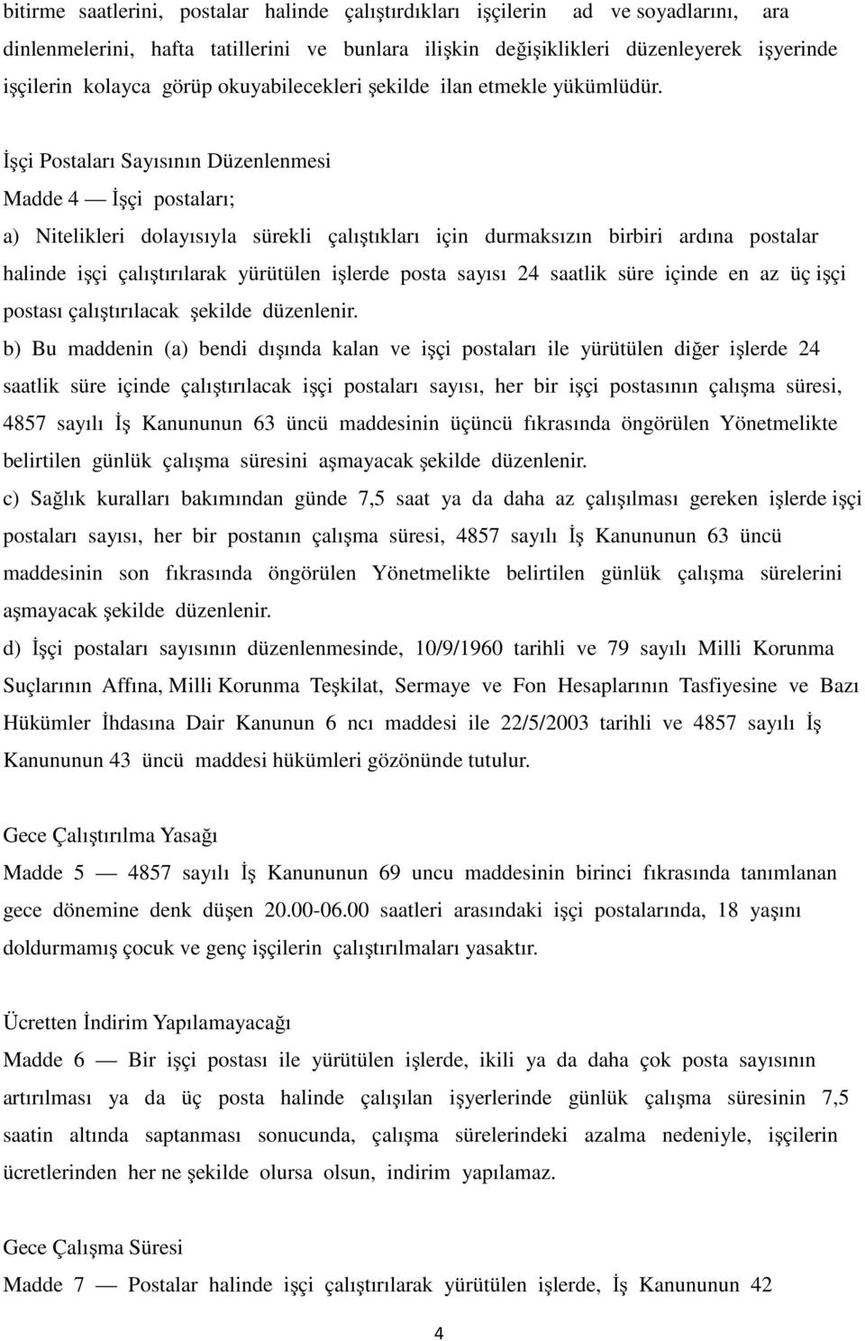 İşçi Postaları Sayısının Düzenlenmesi Madde 4 İşçi postaları; a) Nitelikleri dolayısıyla sürekli çalıştıkları için durmaksızın birbiri ardına postalar halinde işçi çalıştırılarak yürütülen işlerde