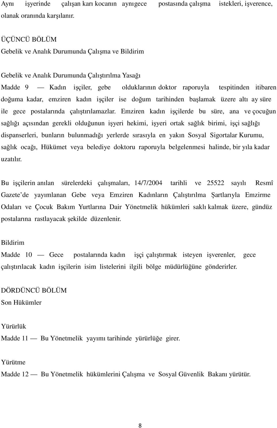 kadar, emziren kadın işçiler ise doğum tarihinden başlamak üzere altı ay süre ile gece postalarında çalıştırılamazlar.