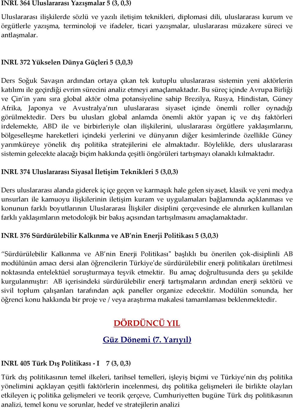 INRL 372 Yükselen Dünya Güçleri 5 (3,0,3) Ders Soğuk Savaşın ardından ortaya çıkan tek kutuplu uluslararası sistemin yeni aktörlerin katılımı ile geçirdiği evrim sürecini analiz etmeyi amaçlamaktadır.