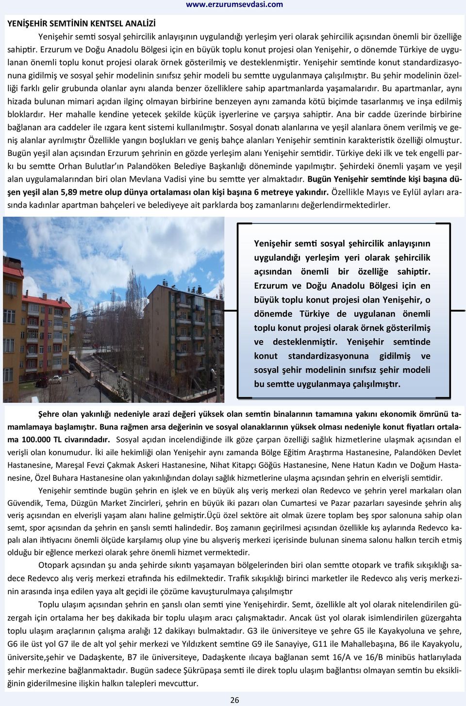 Yenişehir semtinde konut standardizasyonuna gidilmiş ve sosyal şehir modelinin sınıfsız şehir modeli bu semtte uygulanmaya çalışılmıştır.