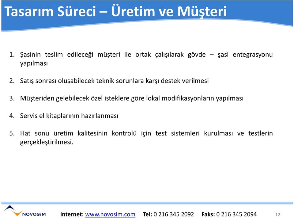 Satış sonrası oluşabilecek teknik sorunlara karşı destek verilmesi 3.