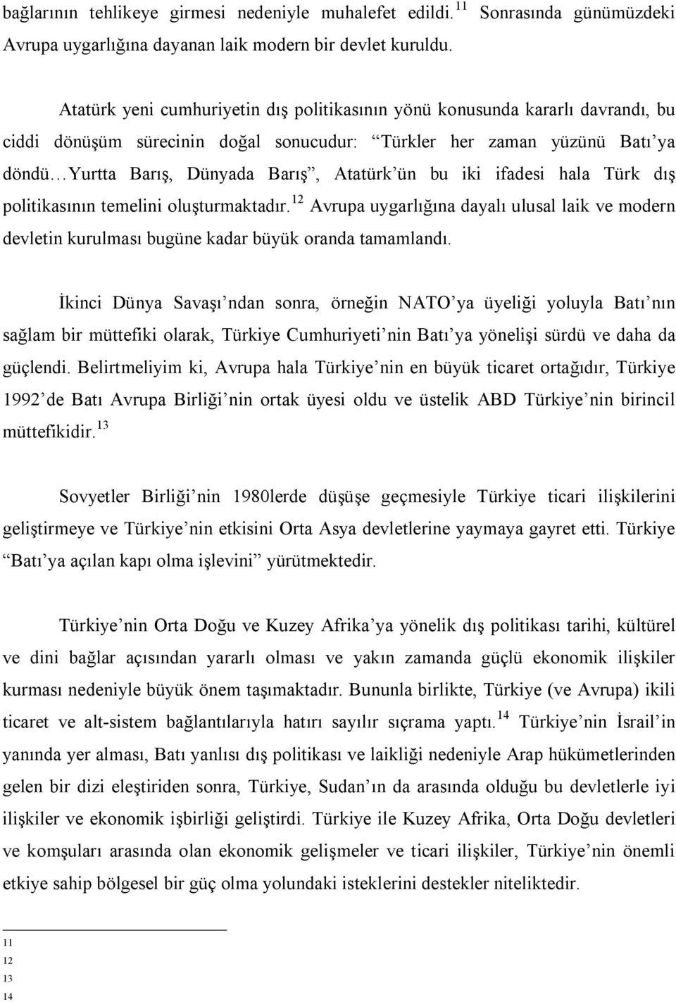 Dünyada Barış, Atatürk ün bu iki ifadesi hala Türk dış politikasının temelini oluşturmaktadır.