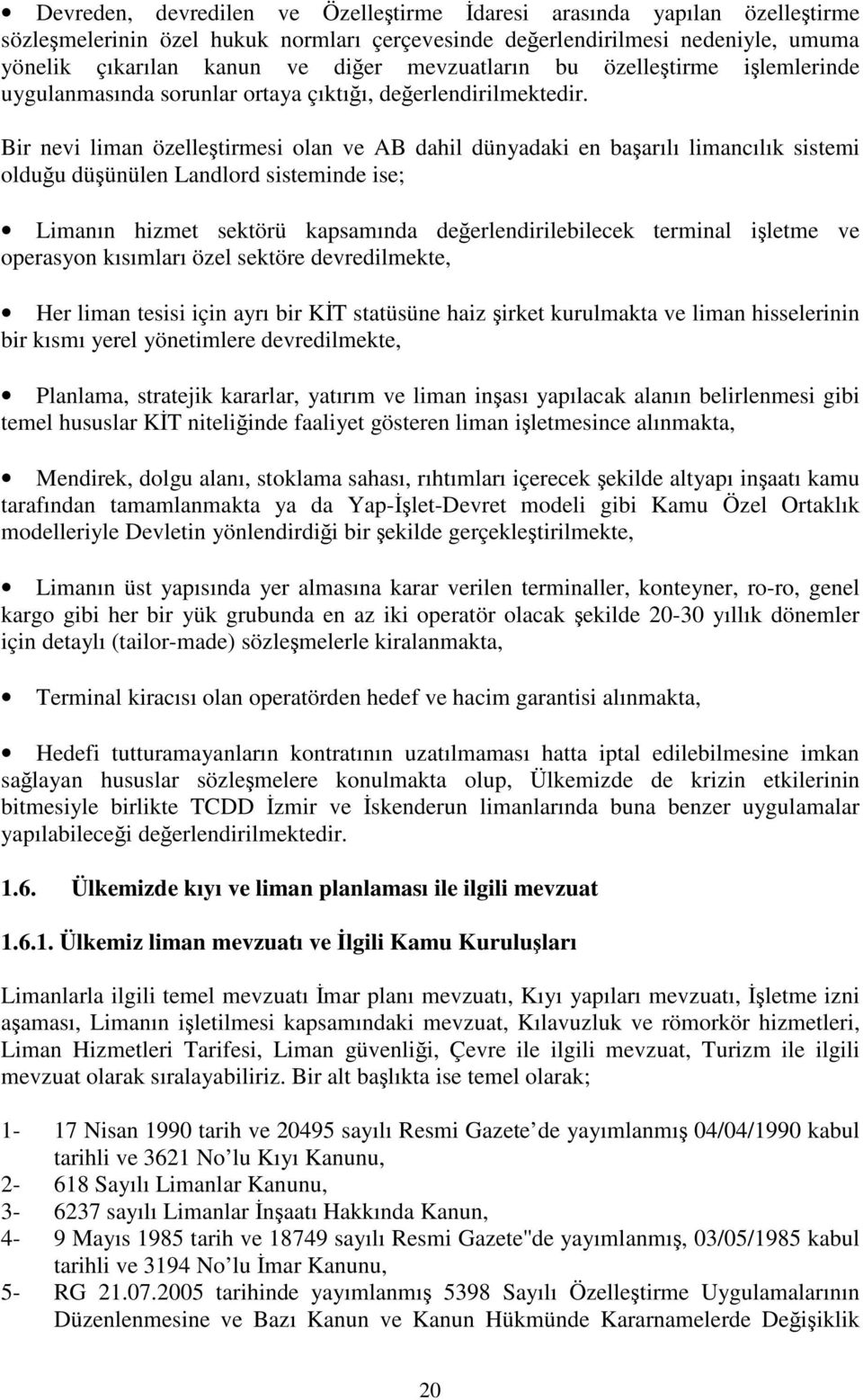 Bir nevi liman özelleştirmesi olan ve AB dahil dünyadaki en başarılı limancılık sistemi olduğu düşünülen Landlord sisteminde ise; Limanın hizmet sektörü kapsamında değerlendirilebilecek terminal