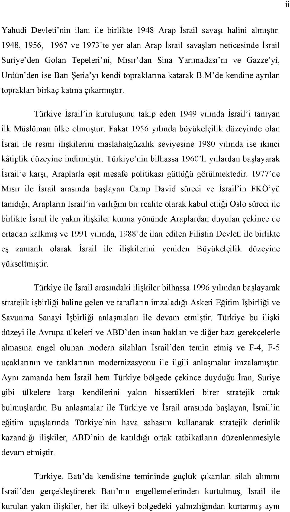 katarak B.M de kendine ayrılan toprakları birkaç katına çıkarmıştır. Türkiye İsrail in kuruluşunu takip eden 1949 yılında İsrail i tanıyan ilk Müslüman ülke olmuştur.
