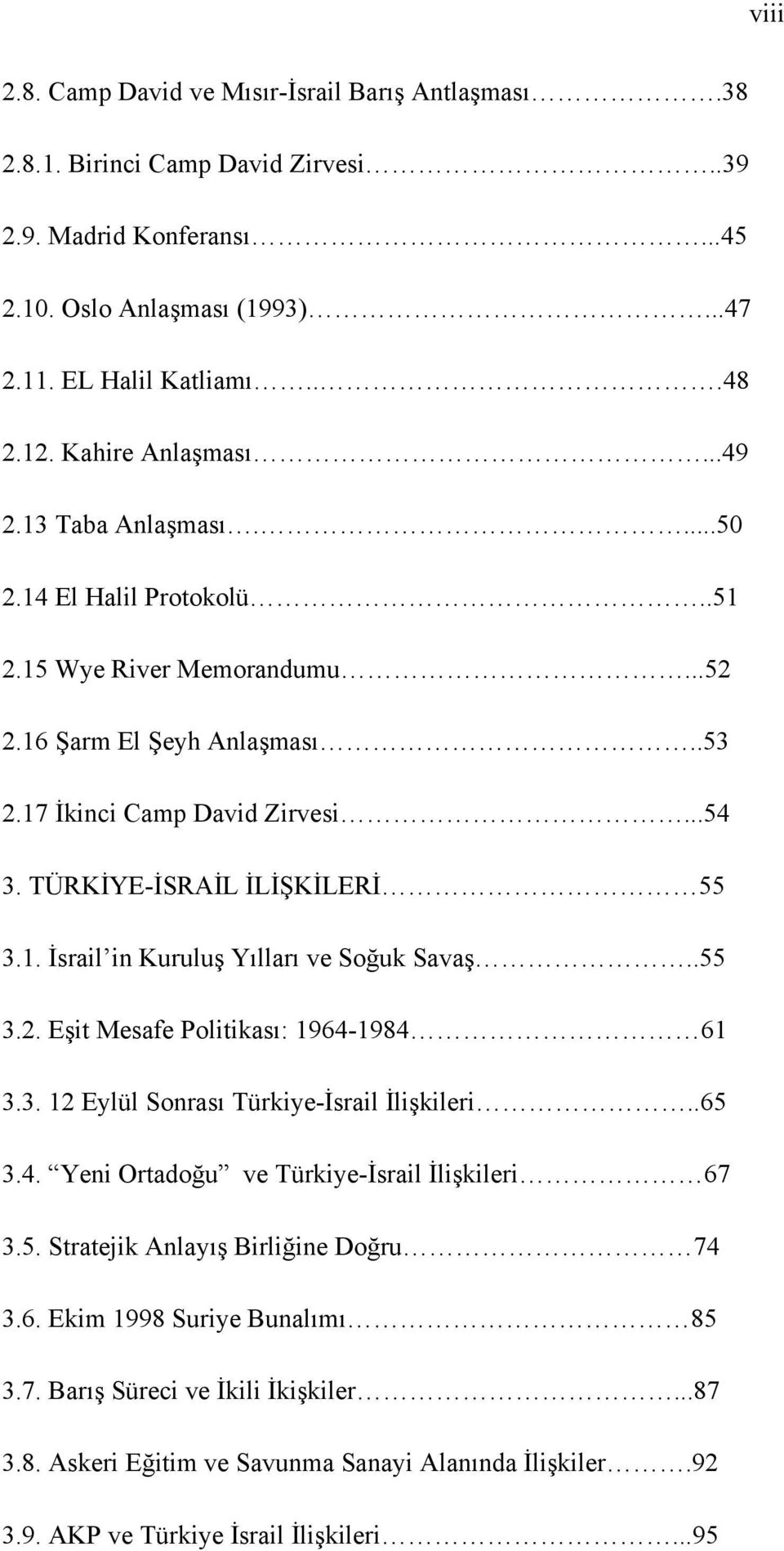 TÜRKİYE-İSRAİL İLİŞKİLERİ 55 3.1. İsrail in Kuruluş Yılları ve Soğuk Savaş..55 3.2. Eşit Mesafe Politikası: 1964-1984 61 3.3. 12 Eylül Sonrası Türkiye-İsrail İlişkileri..65 3.4. Yeni Ortadoğu ve Türkiye-İsrail İlişkileri 67 3.